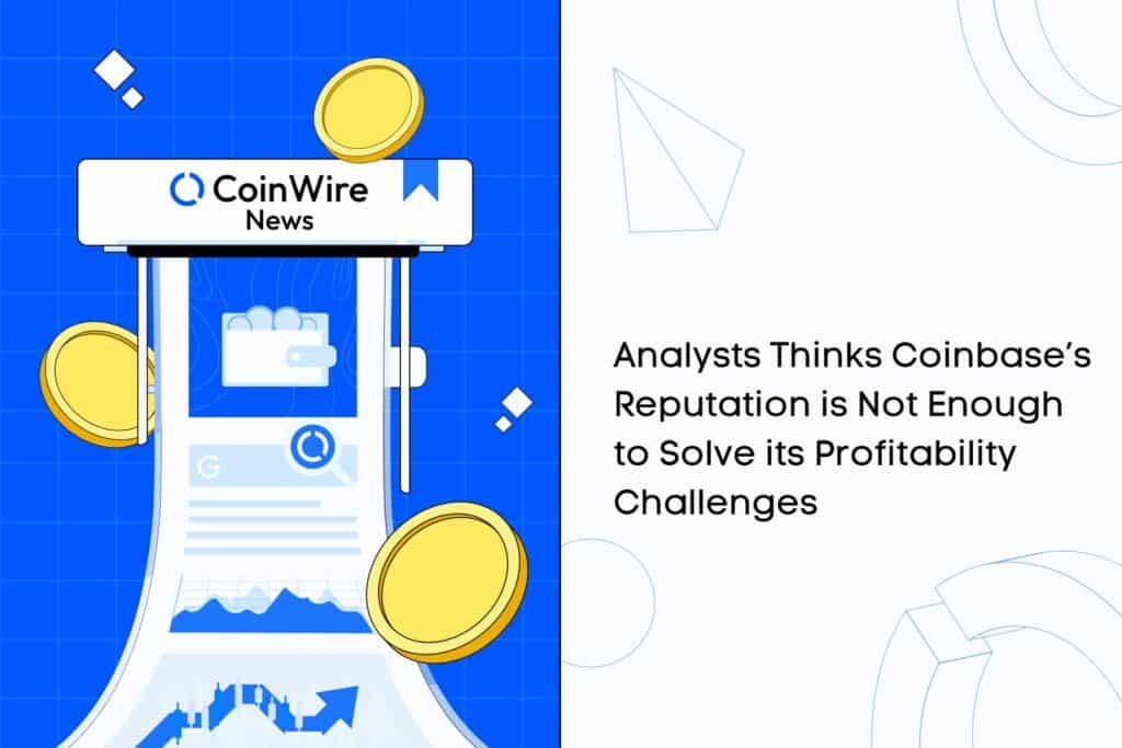 Analysts Thinks Coinbase’s Reputation Is Not Enough To Solve Its Profitability Challenges