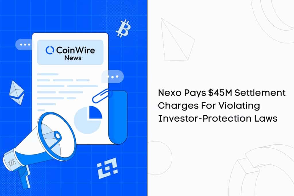 Nexo Pays $45M Settlement Charges For Violating Investor-Protection Laws