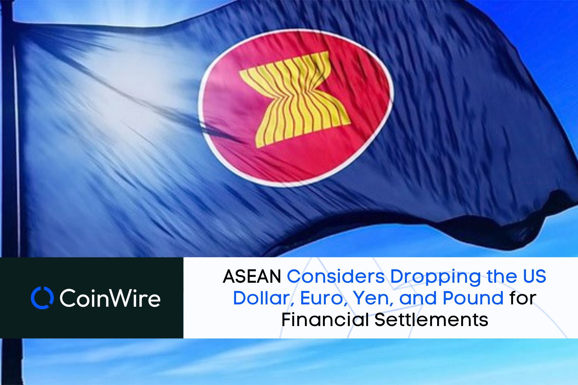 Asean Considers Dropping The Us Dollar, Euro, Yen, And Pound For Financial Settlements