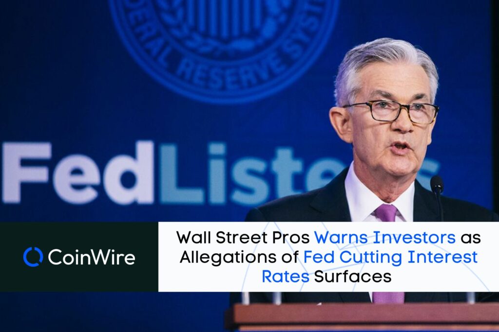 Wall Street Pros Warns Investors As Allegations Of Fed Cutting Interest Rates Surfaces