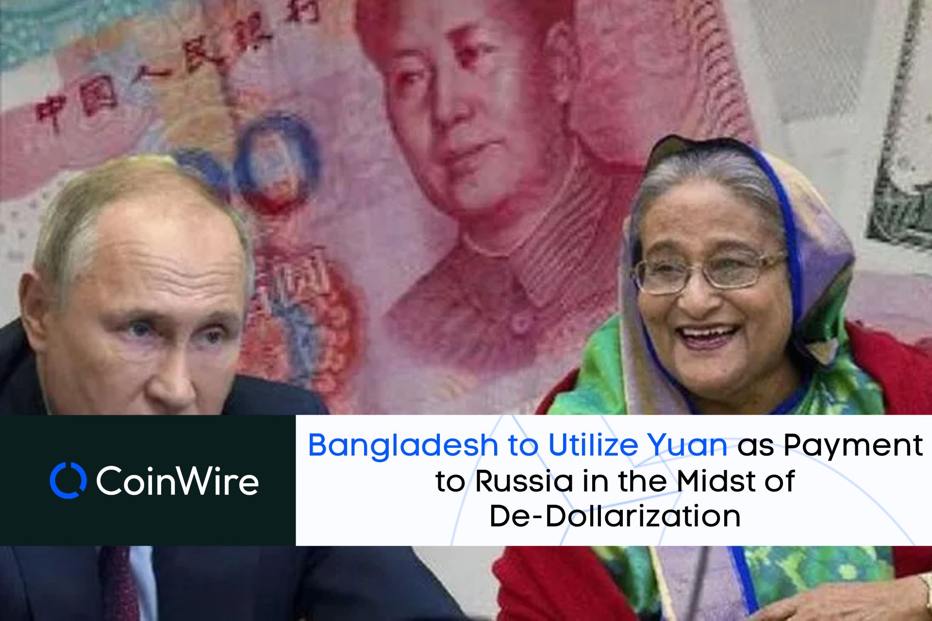Bangladesh To Utilize Yuan As Payment To Russia In The Midst Of De-Dollarization