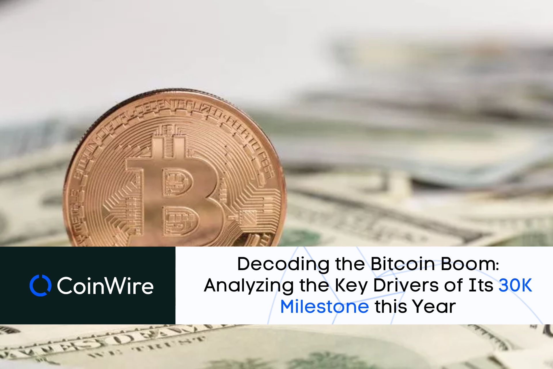 Decoding The Bitcoin Boom: Analyzing The Key Drivers Of Its 30K Milestone This Year