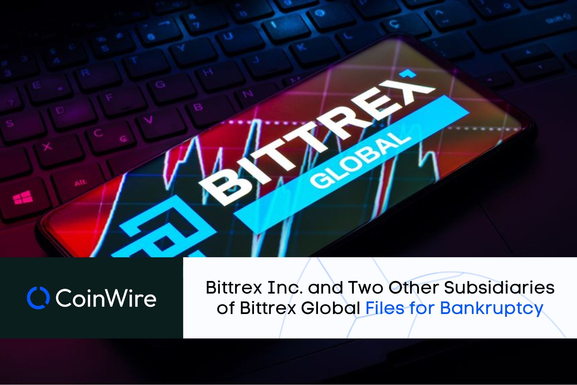 Bittrex Inc. And Two Other Subsidiaries Of Bittrex Global Files For Bankruptcy