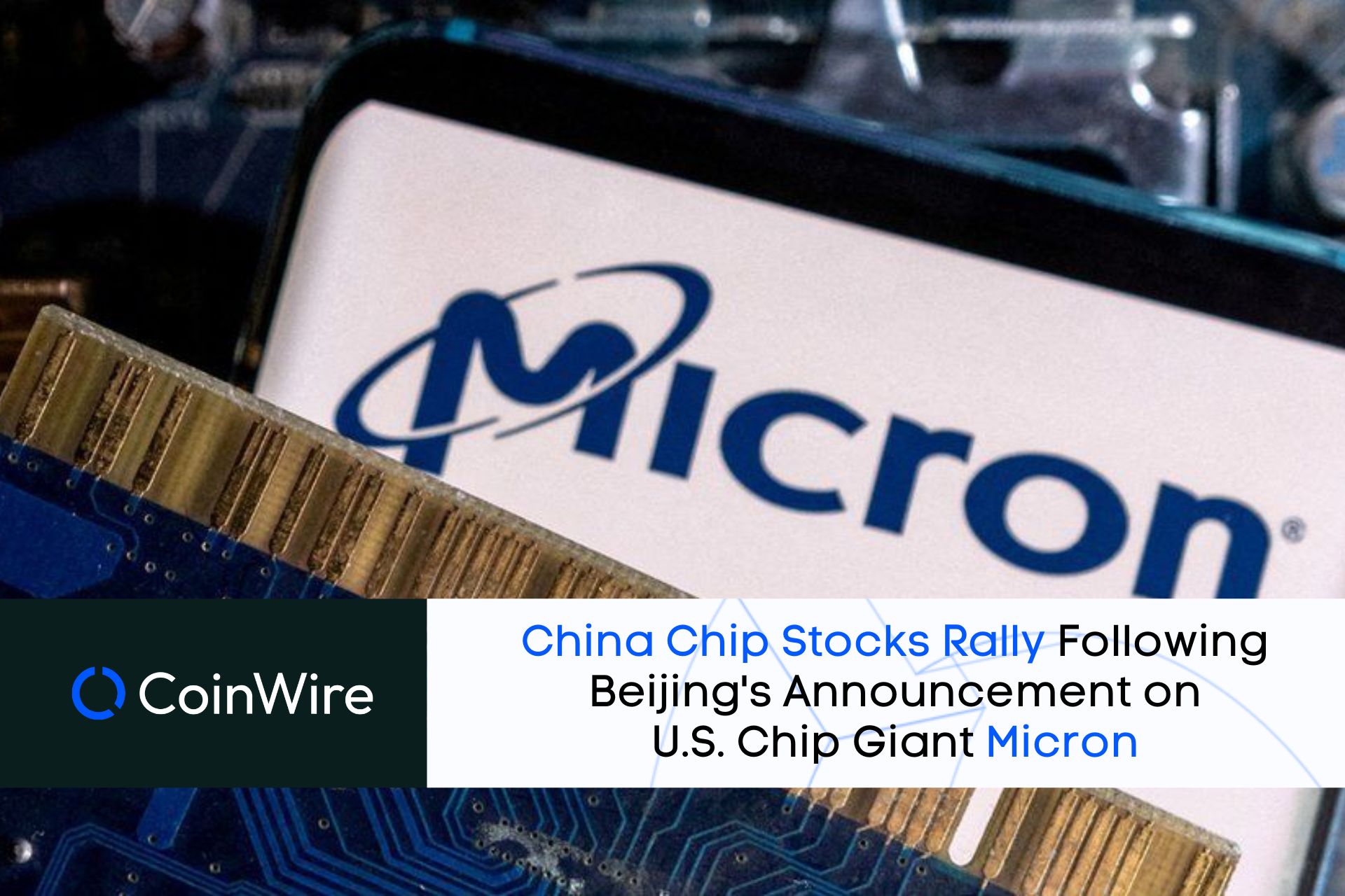 China Chip Stocks Rally Following Beijing'S Announcement On U.s. Chip Giant Micron