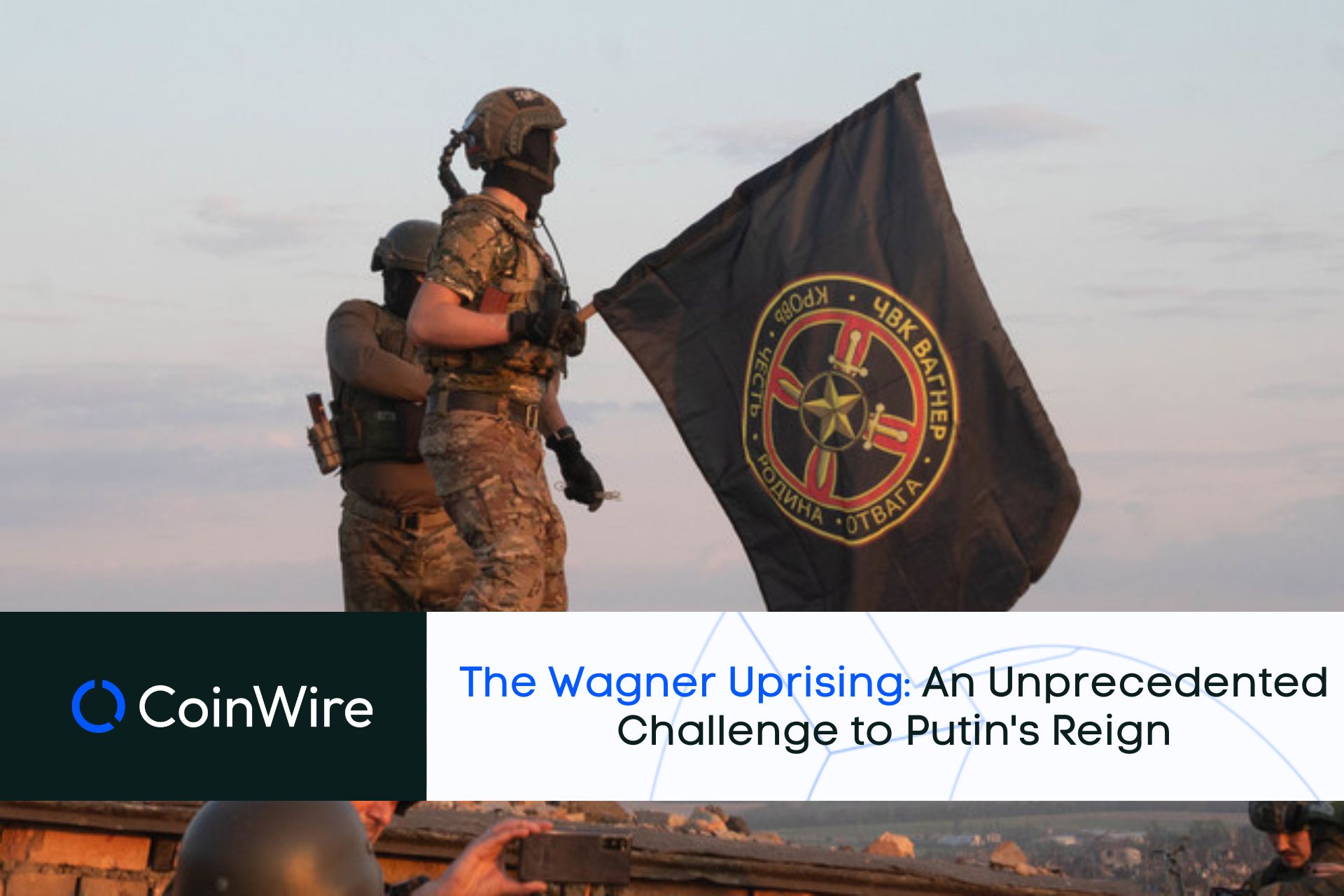 The Wagner Uprising: An Unprecedented Challenge To Putin'S Reign