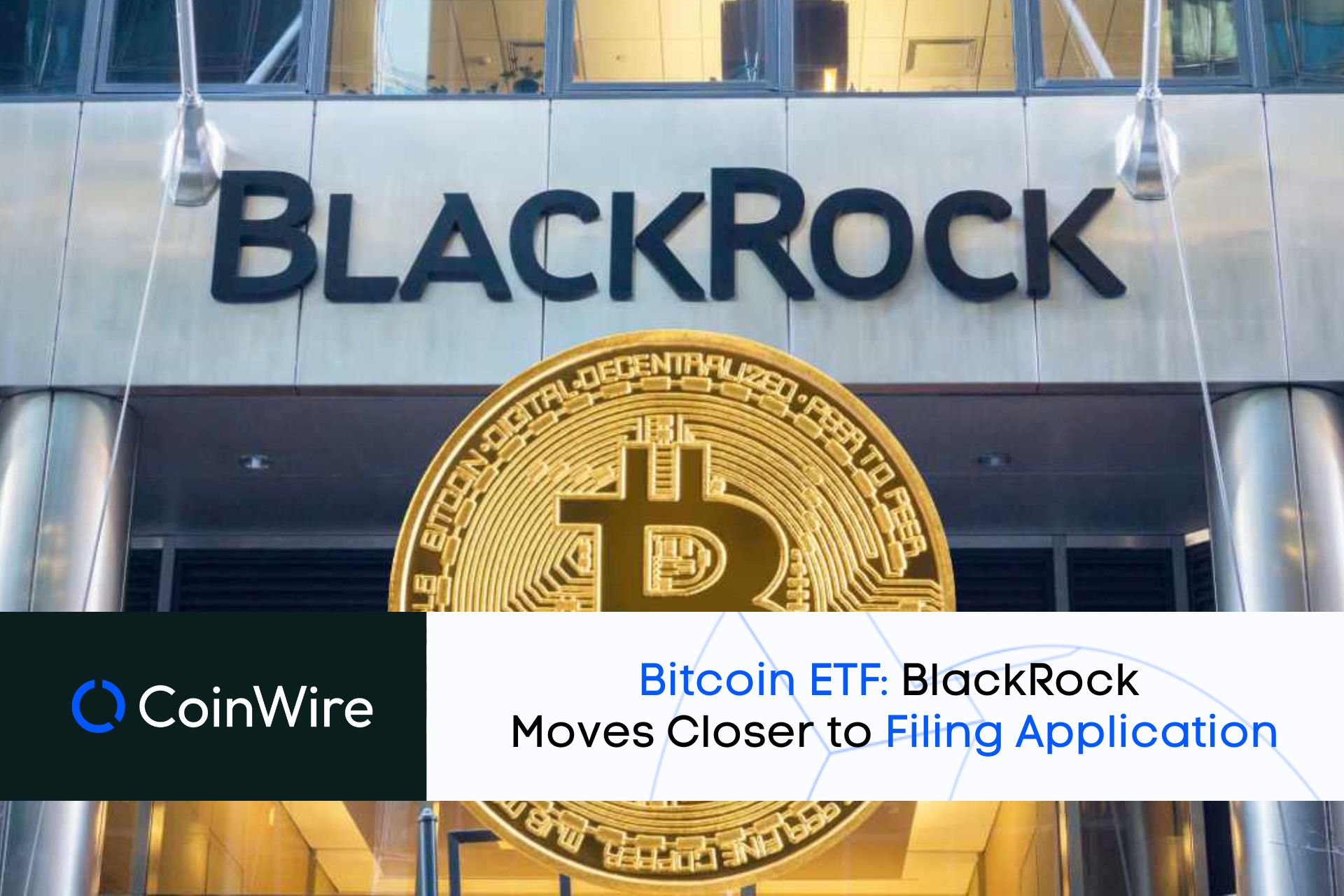 Bitcoin Etf: Blackrock Moves Closer To Filing Application