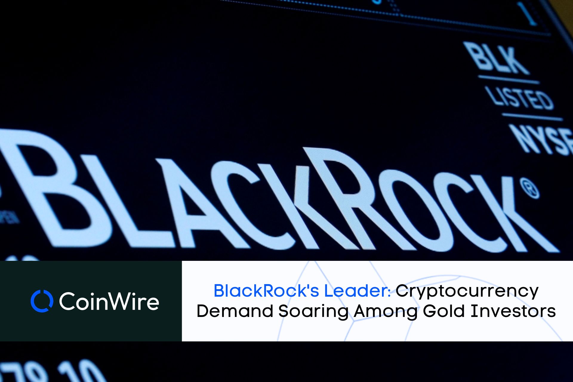 Blackrock'S Leader: Cryptocurrency Demand Soaring Among Gold Investors