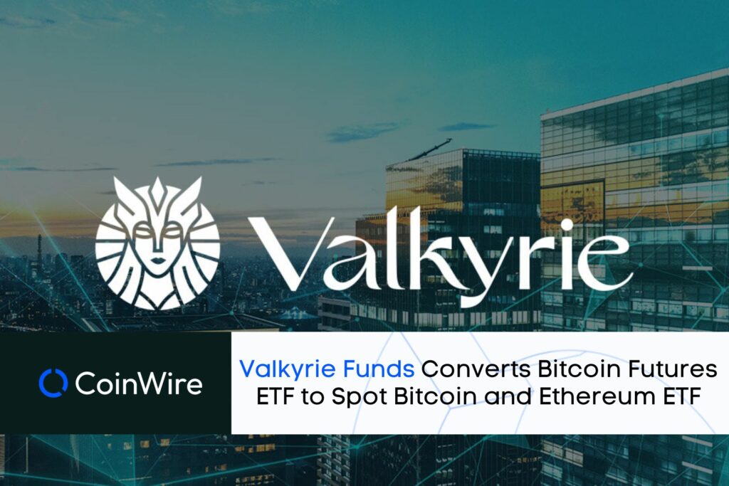 Valkyrie Funds Converts Bitcoin Futures Etf To Spot Bitcoin And Ethereum Etf